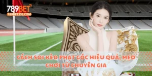 Cách Soi Kèo Phạt Góc Hiệu Quả, Mẹo Chơi Từ Chuyên Gia 4 Kèo phạt góc
