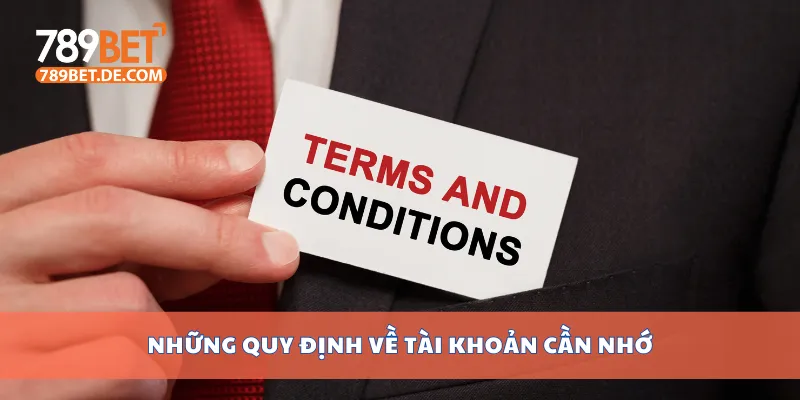 Điều Khoản Điều Kiện 789bet Chi Tiết, Minh Bạch, Dễ Hiểu 2 Những quy định về tài khoản cần nhớ