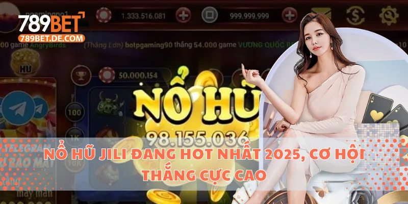 Nổ hũ Jili đang hot nhất 2025, cơ hội thắng cực cao 1 nổ hũ Jili
