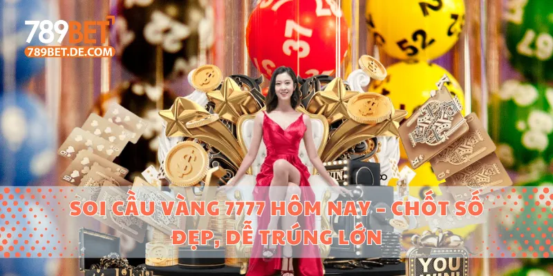 Soi Cầu Vàng 7777 Hôm Nay – Chốt Số Đẹp, Dễ Trúng Lớn 1 Soi cầu vàng 7777