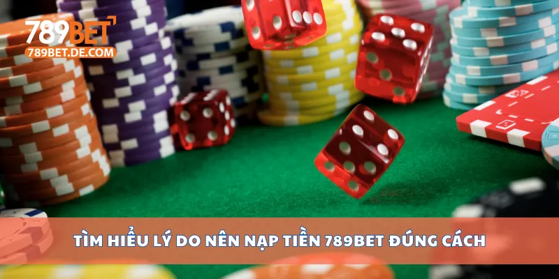 Hướng Dẫn Nạp Tiền 789bet Nhanh Nhất Cho Người Mới 1 Tìm hiểu lý do nên nạp tiền 789bet đúng cách