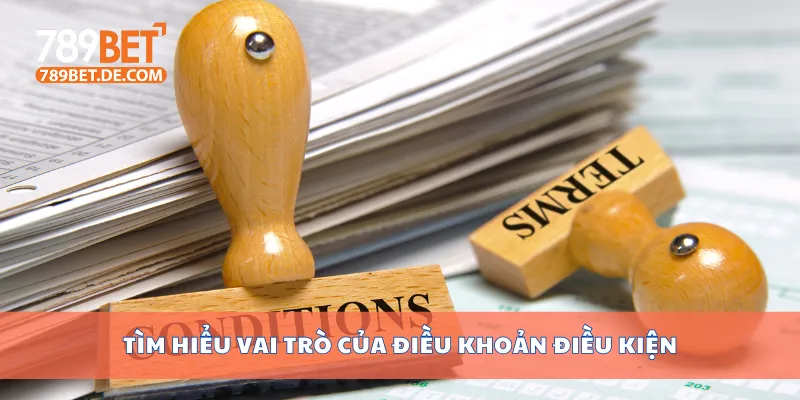 Điều Khoản Điều Kiện 789bet Chi Tiết, Minh Bạch, Dễ Hiểu 1 Tìm hiểu vai trò của điều khoản điều kiện