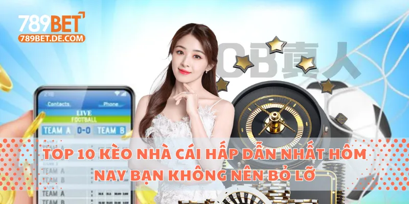 Top 10 Kèo Nhà Cái Hấp Dẫn Nhất Hôm Nay Bạn Không Nên Bỏ Lỡ 1 Top 10 kèo nhà cái